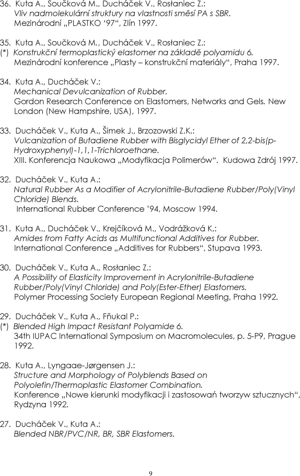 New London (New Hampshire, USA), 1997. 33. Ducháček V., Kuta A., Šimek J., Brzozowski Z.K.: Vulcanization of Butadiene Rubber with Bisglycidyl Ether of 2,2-bis(p- Hydroxyphenyl)-1,1,1-Trichloroethane.