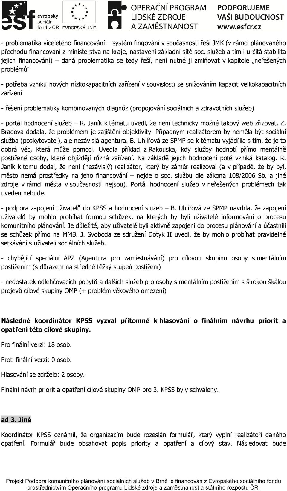 souvislosti se snižováním kapacit velkokapacitních zařízení - řešení problematiky kombinovaných diagnóz (propojování sociálních a zdravotních služeb) - portál hodnocení služeb R.