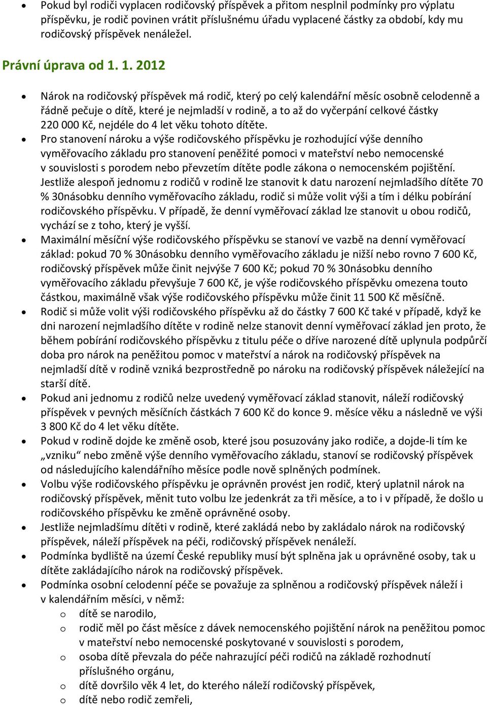 1. 2012 Nárk na rdičvský příspěvek má rdič, který p celý kalendářní měsíc sbně celdenně a řádně pečuje dítě, které je nejmladší v rdině, a t až d vyčerpání celkvé částky 220 000 Kč, nejdéle d 4 let