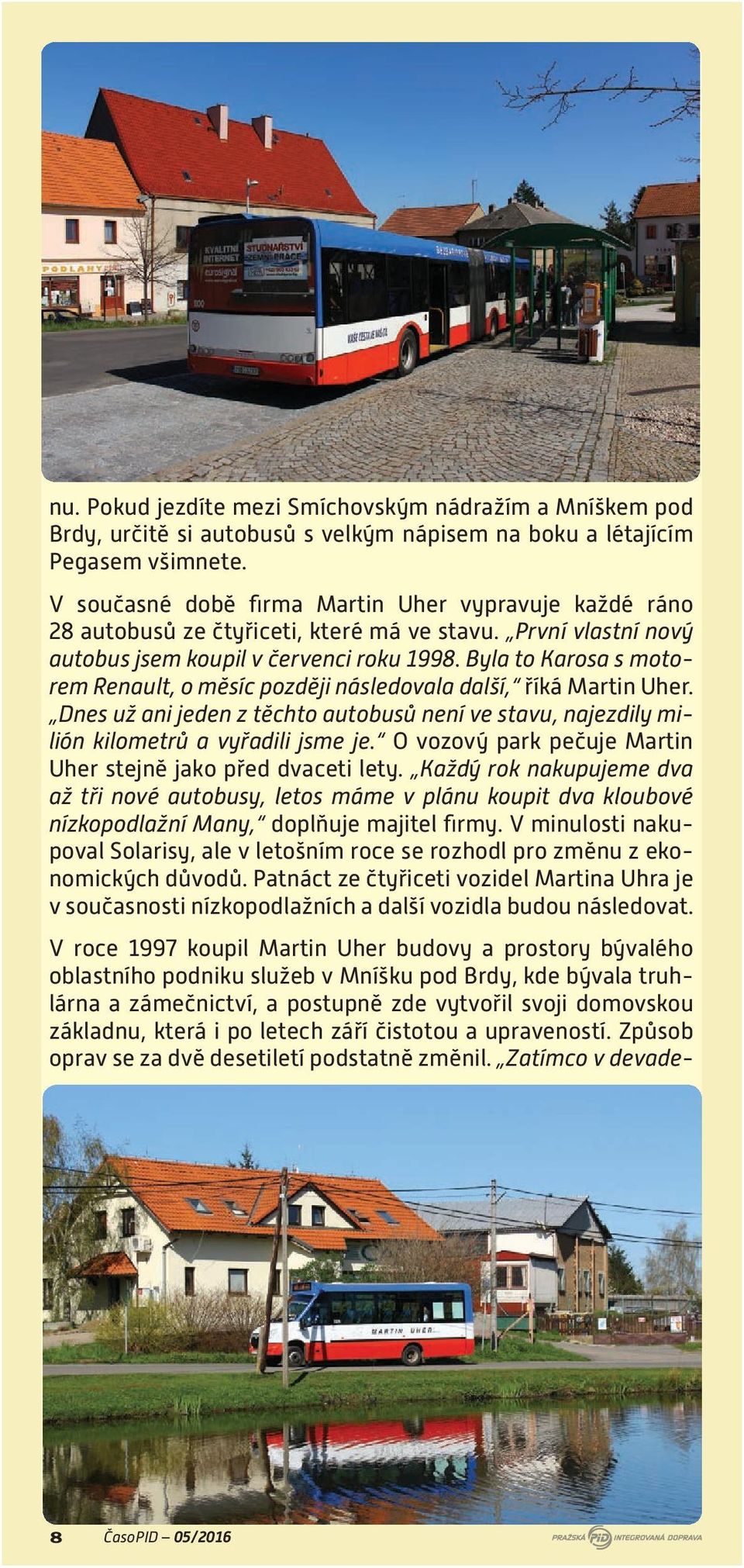 Byla to Karosa s motorem Renault, o měsíc později následovala další, říká Martin Uher. Dnes už ani jeden z těchto autobusů není ve stavu, najezdily milión kilometrů a vyřadili jsme je.