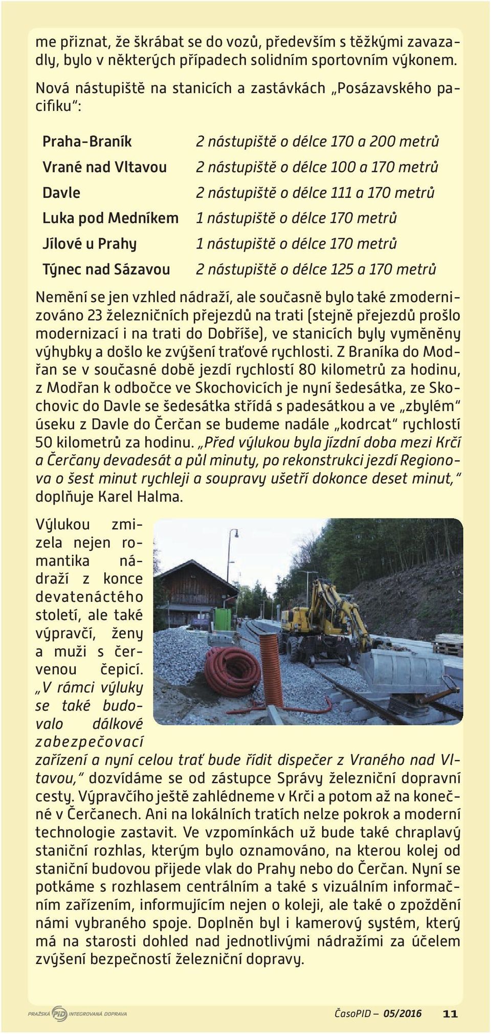 nástupiště o délce 100 a 170 metrů 2 nástupiště o délce 111 a 170 metrů 1 nástupiště o délce 170 metrů 1 nástupiště o délce 170 metrů 2 nástupiště o délce 125 a 170 metrů Nemění se jen vzhled