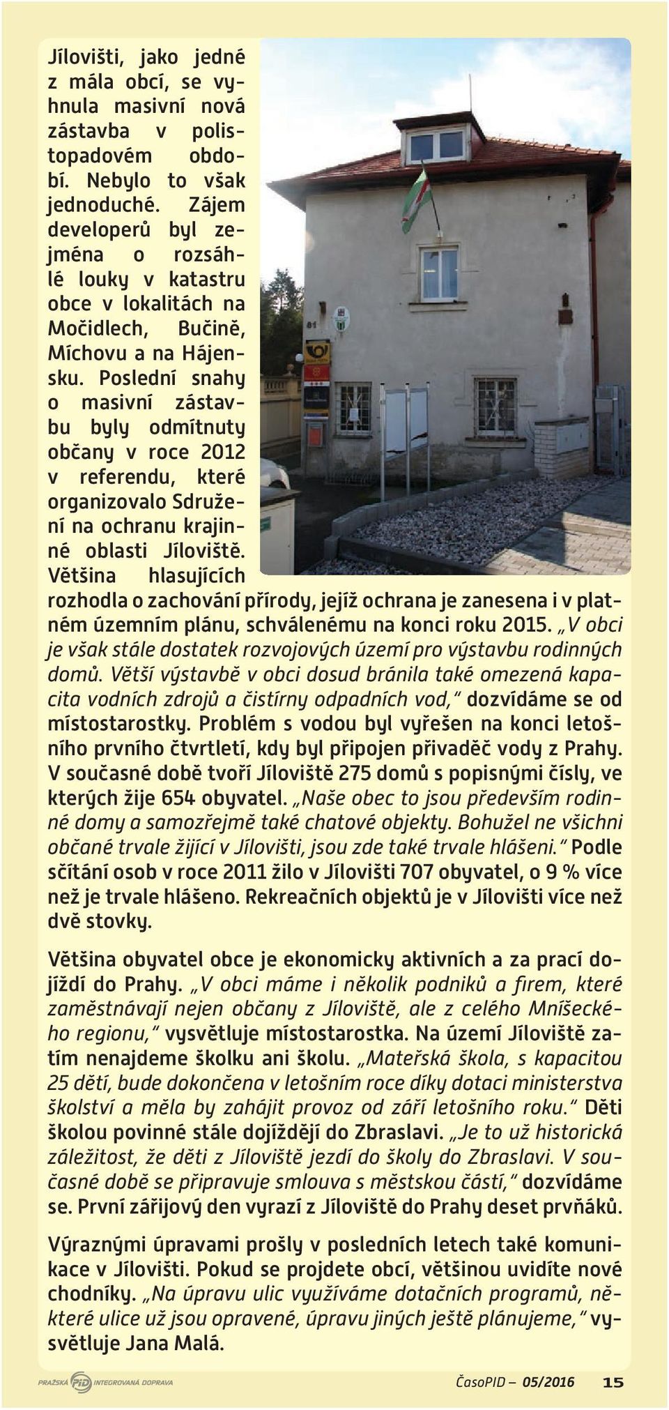 Poslední snahy o masivní zástavbu byly odmítnuty občany v roce 2012 v referendu, které organizovalo Sdružení na ochranu krajinné oblasti Jíloviště.