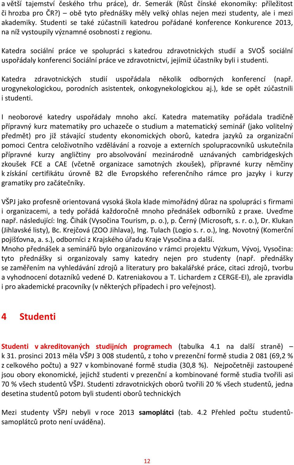 Katedra sociální práce ve spolupráci s katedrou zdravotnických studií a SVOŠ sociální uspořádaly konferenci Sociální práce ve zdravotnictví, jejímiž účastníky byli i studenti.