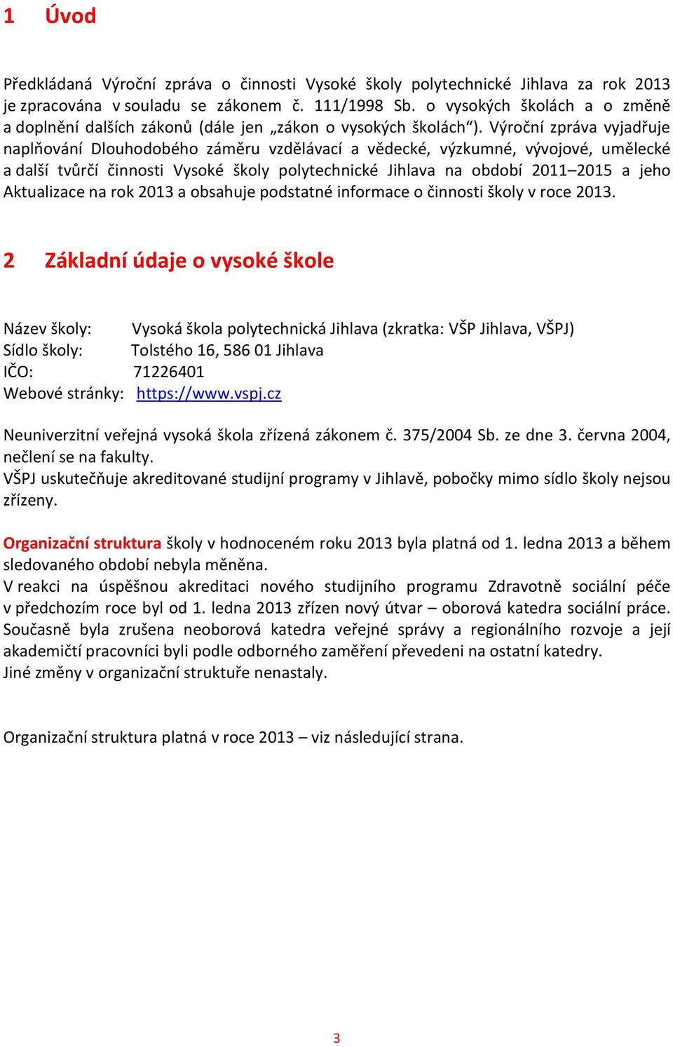 Výroční zpráva vyjadřuje naplňování Dlouhodobého záměru vzdělávací a vědecké, výzkumné, vývojové, umělecké a další tvůrčí činnosti Vysoké školy polytechnické Jihlava na období 2011 2015 a jeho