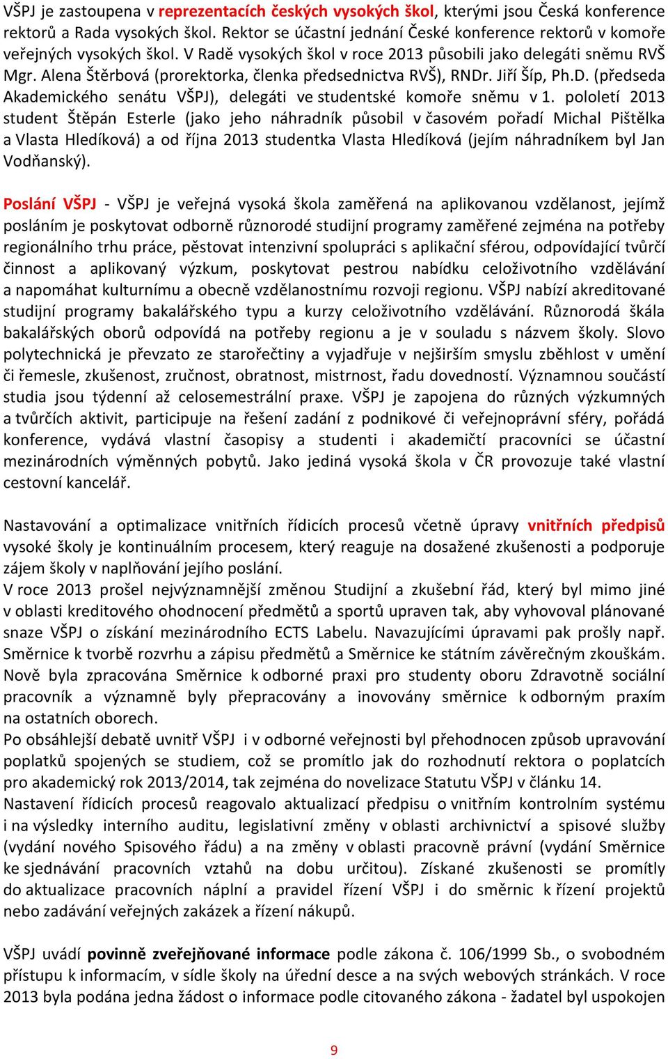 Alena Štěrbová (prorektorka, členka předsednictva RVŠ), RNDr. Jiří Šíp, Ph.D. (předseda Akademického senátu VŠPJ), delegáti ve studentské komoře sněmu v 1.