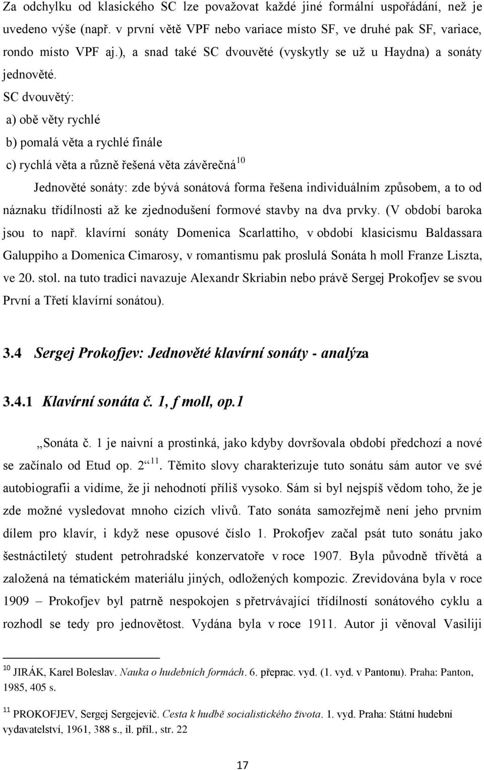 SC dvouvětý: a) obě věty rychlé b) pomalá věta a rychlé finále c) rychlá věta a různě řešená věta závěrečná 10 Jednověté sonáty: zde bývá sonátová forma řešena individuálním způsobem, a to od náznaku
