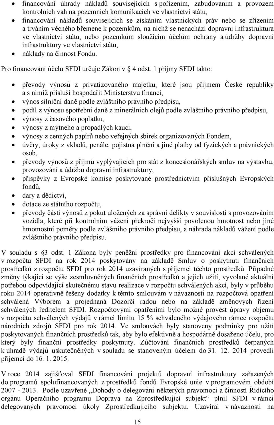 ve vlastnictví státu, náklady na činnost Fondu. Pro financování účelu SFDI určuje Zákon v 4 odst.