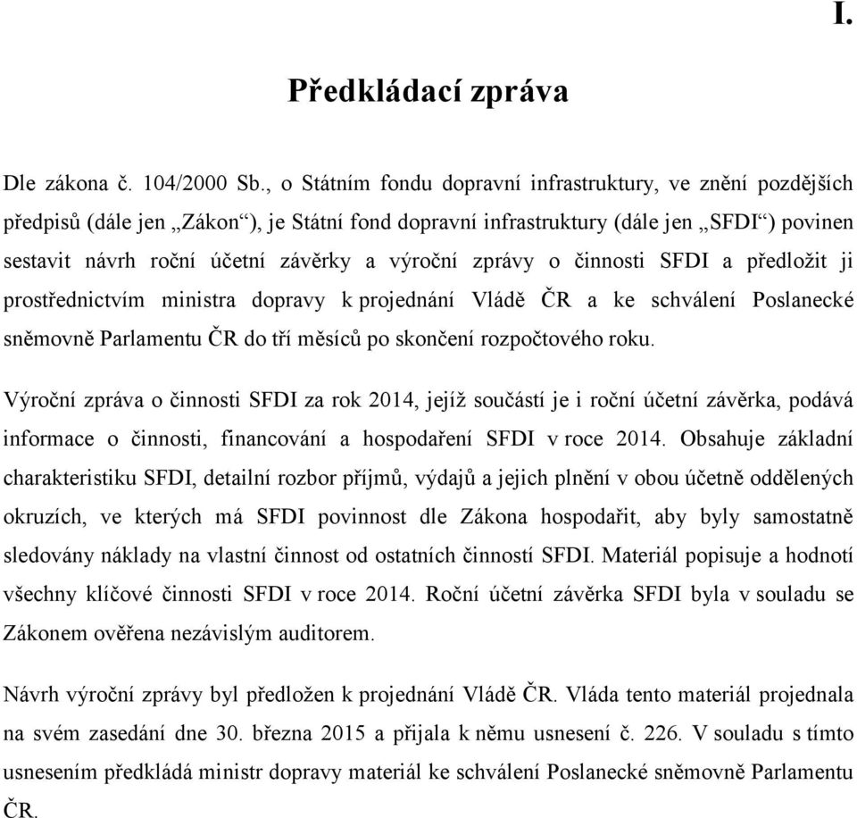 výroční zprávy o činnosti SFDI a předložit ji prostřednictvím ministra dopravy k projednání Vládě ČR a ke schválení Poslanecké sněmovně Parlamentu ČR do tří měsíců po skončení rozpočtového roku.