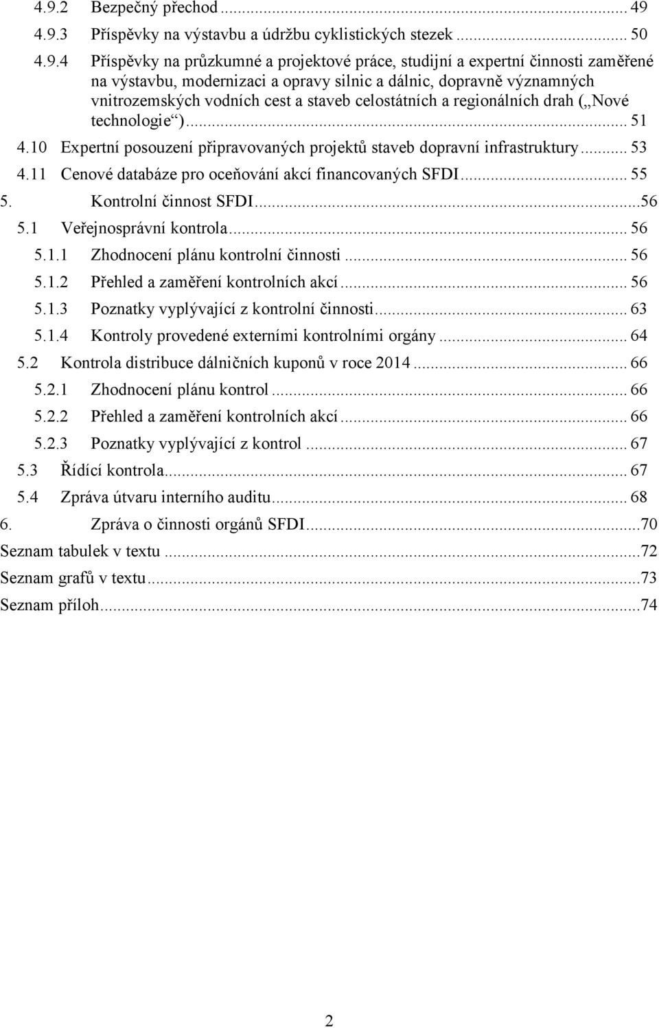 10 Expertní posouzení připravovaných projektů staveb dopravní infrastruktury... 53 4.11 Cenové databáze pro oceňování akcí financovaných SFDI... 55 5. Kontrolní činnost SFDI...56 5.