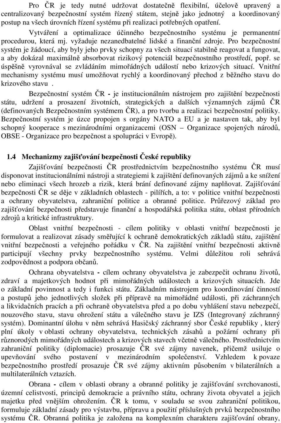 Pro bezpečnostní systém je žádoucí, aby byly jeho prvky schopny za všech situací stabilně reagovat a fungovat, a aby dokázal maximálně absorbovat rizikový potenciál bezpečnostního prostředí, popř.