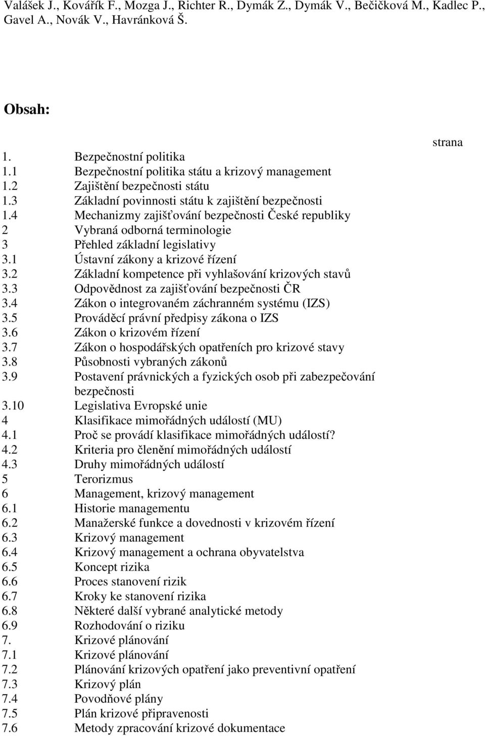 4 Mechanizmy zajišťování bezpečnosti České republiky 2 Vybraná odborná terminologie 3 Přehled základní legislativy 3.1 Ústavní zákony a krizové řízení 3.