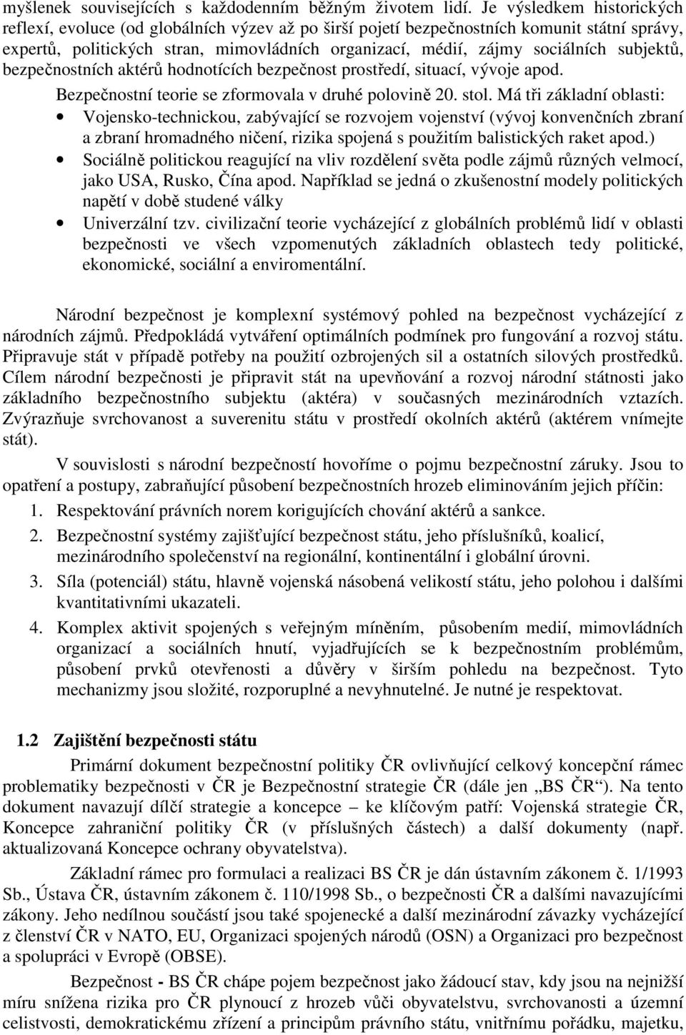 subjektů, bezpečnostních aktérů hodnotících bezpečnost prostředí, situací, vývoje apod. Bezpečnostní teorie se zformovala v druhé polovině 20. stol.