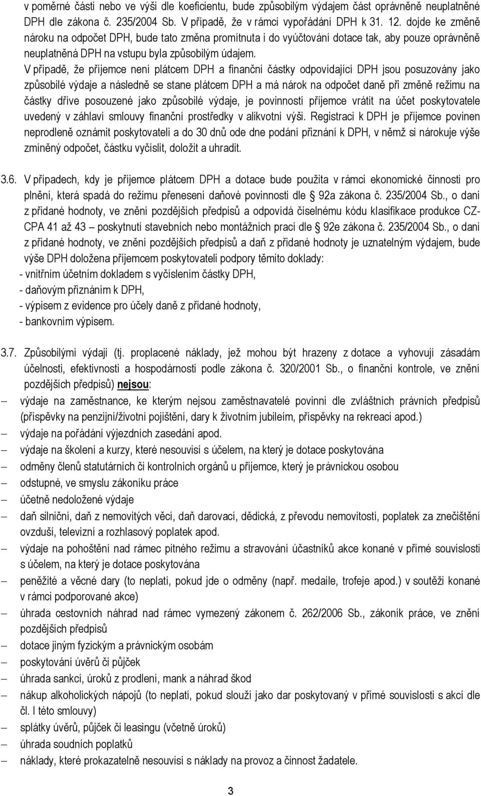 V případě, že příjemce není plátcem DPH a finanční částky odpovídající DPH jsou posuzovány jako způsobilé výdaje a následně se stane plátcem DPH a má nárok na odpočet daně při změně režimu na částky