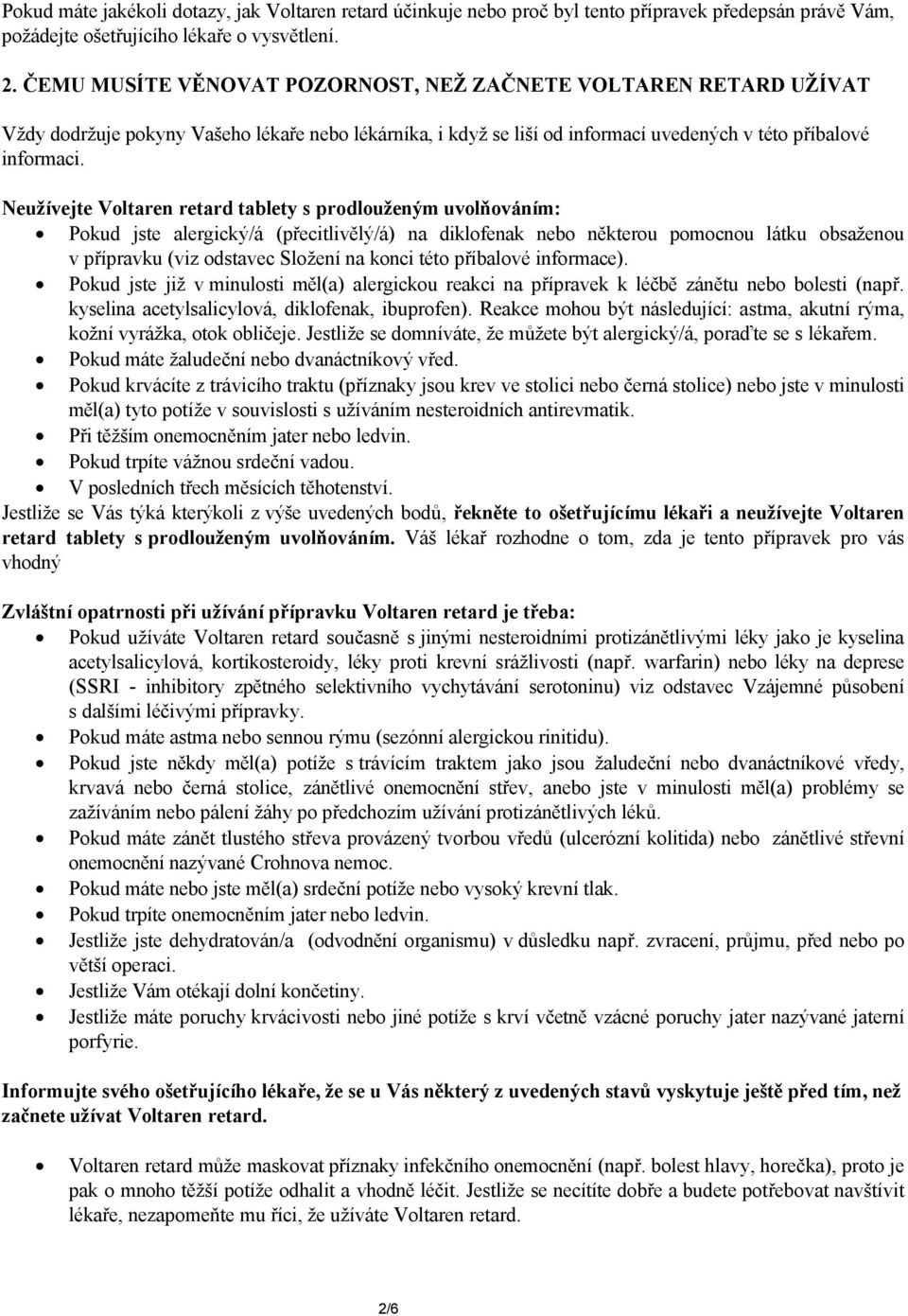 Neužívejte Voltaren retard tablety s prodlouženým uvolňováním: Pokud jste alergický/á (přecitlivělý/á) na diklofenak nebo některou pomocnou látku obsaženou v přípravku (viz odstavec Složení na konci