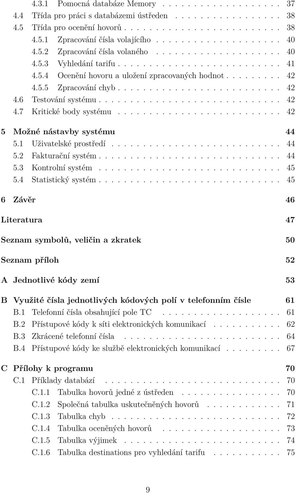 ......................... 42 4.6 Testování systému............................. 42 4.7 Kritické body systému.......................... 42 5 Možné nástavby systému 44 5.1 Uživatelské prostředí........................... 44 5.2 Fakturační systém.