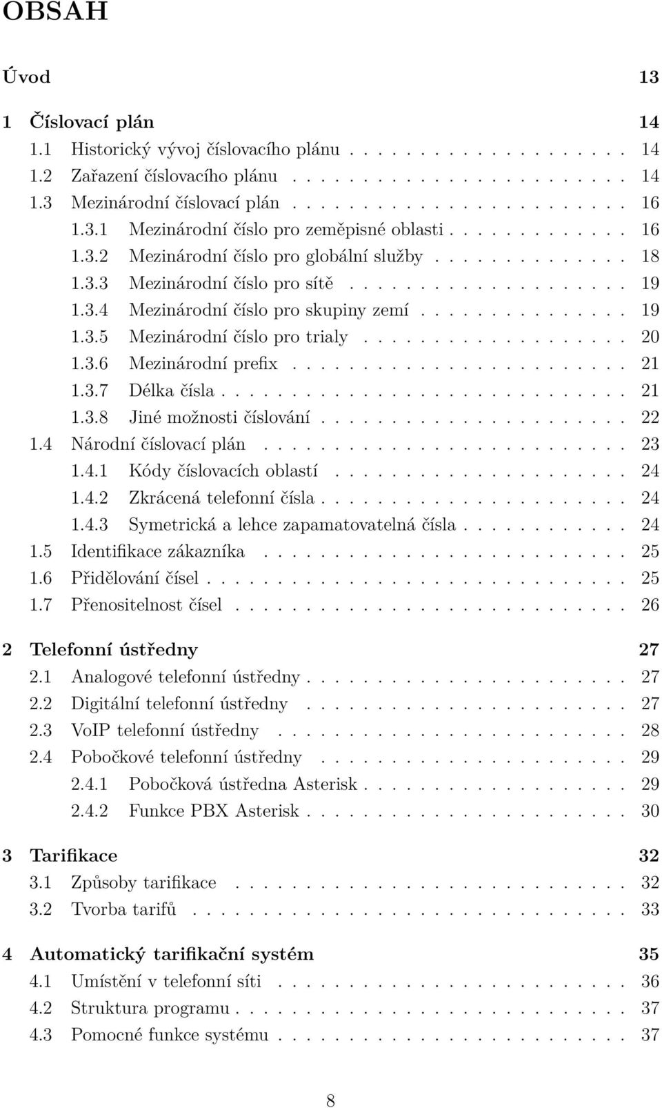 .............. 19 1.3.5 Mezinárodní číslo pro trialy................... 20 1.3.6 Mezinárodní prefix........................ 21 1.3.7 Délka čísla............................. 21 1.3.8 Jiné možnosti číslování.