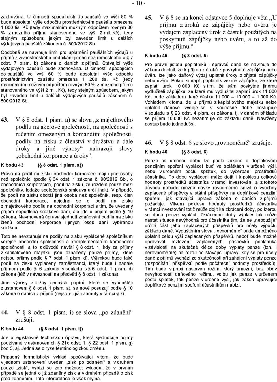 Obdobně se navrhuje limit pro uplatnění paušálních výdajů u příjmů z živnostenského podnikání jiného než řemeslného v 7 odst. 7 písm. b) zákona o daních z příjmů.