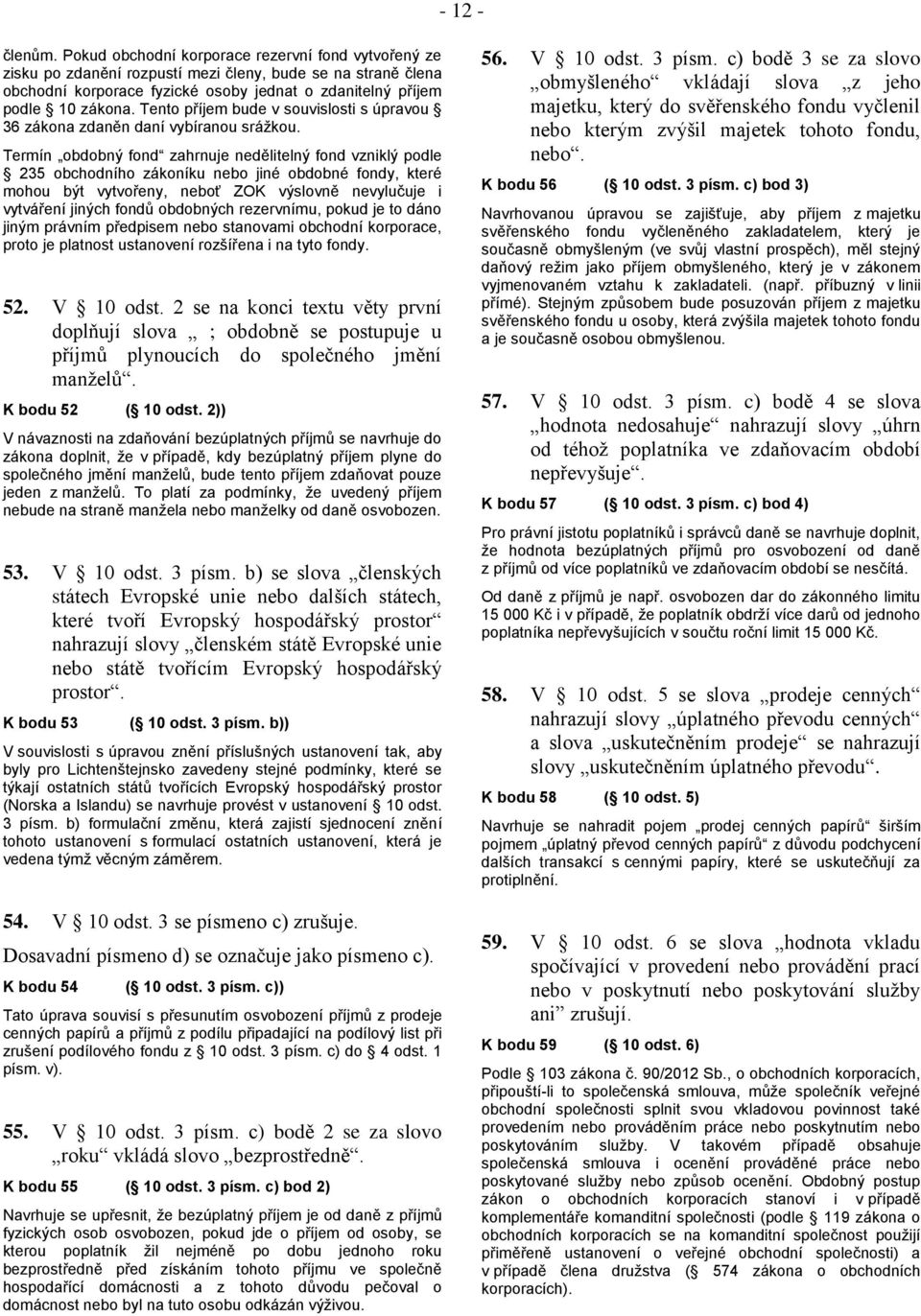 Tento příjem bude v souvislosti s úpravou 36 zákona zdaněn daní vybíranou srážkou.