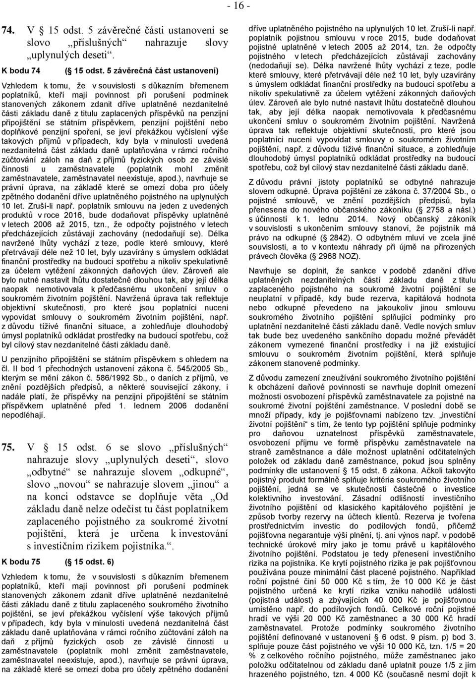 základu daně z titulu zaplacených příspěvků na penzijní připojištění se státním příspěvkem, penzijní pojištění nebo doplňkové penzijní spoření, se jeví překážkou vyčíslení výše takových příjmů v