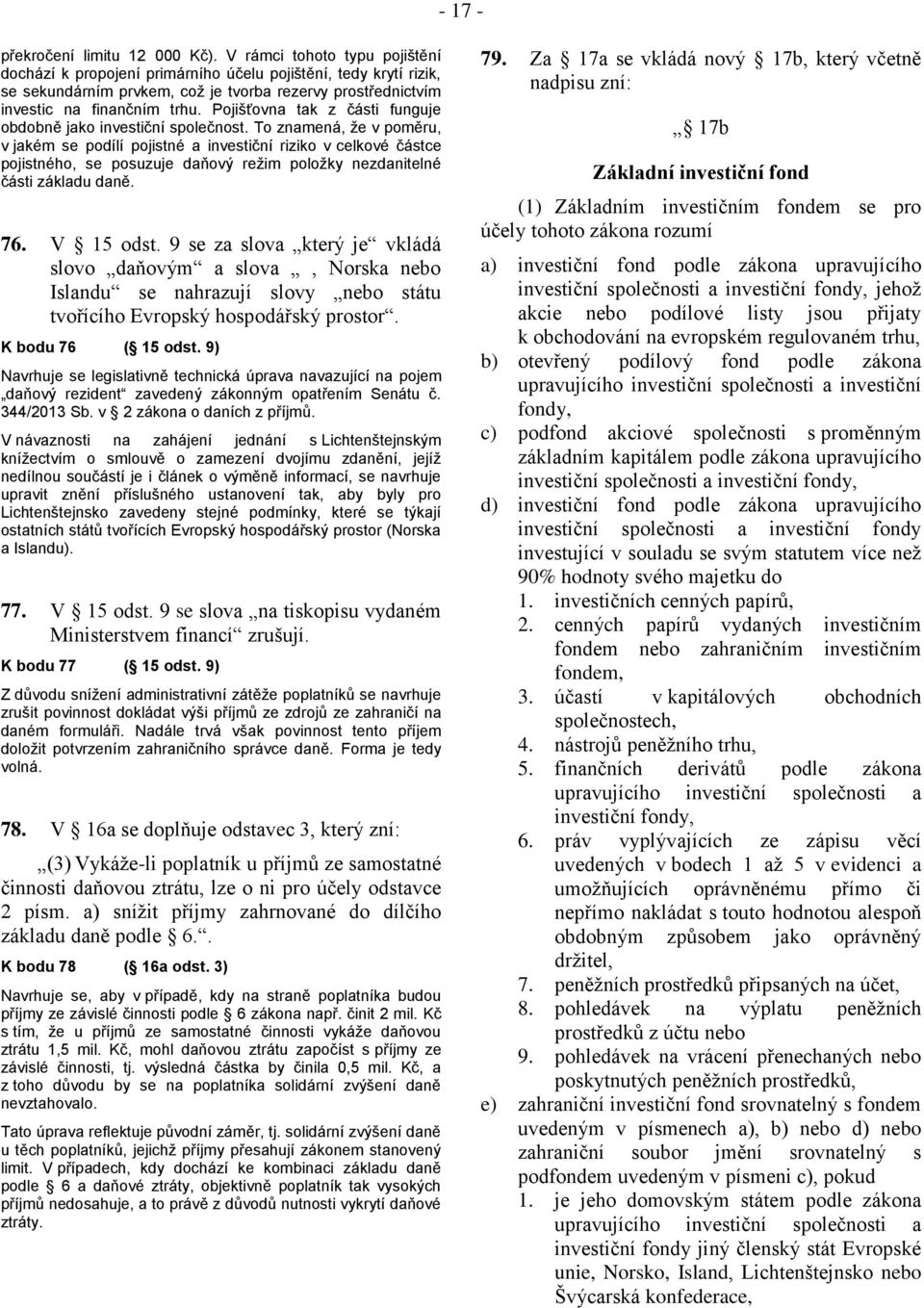 Pojišťovna tak z části funguje obdobně jako investiční společnost.