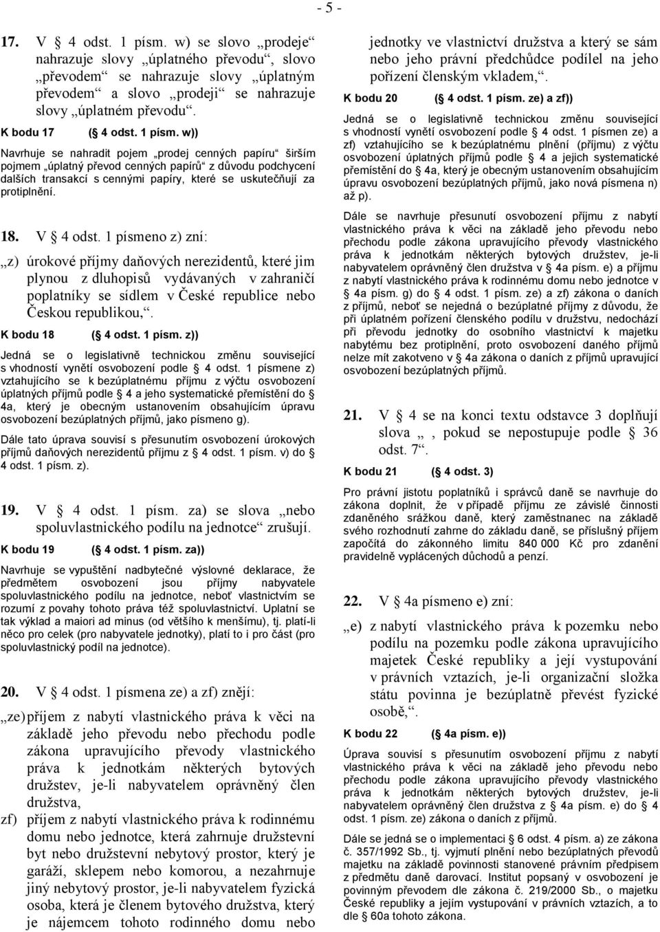 w)) Navrhuje se nahradit pojem prodej cenných papíru širším pojmem úplatný převod cenných papírů z důvodu podchycení dalších transakcí s cennými papíry, které se uskutečňují za protiplnění. 18.