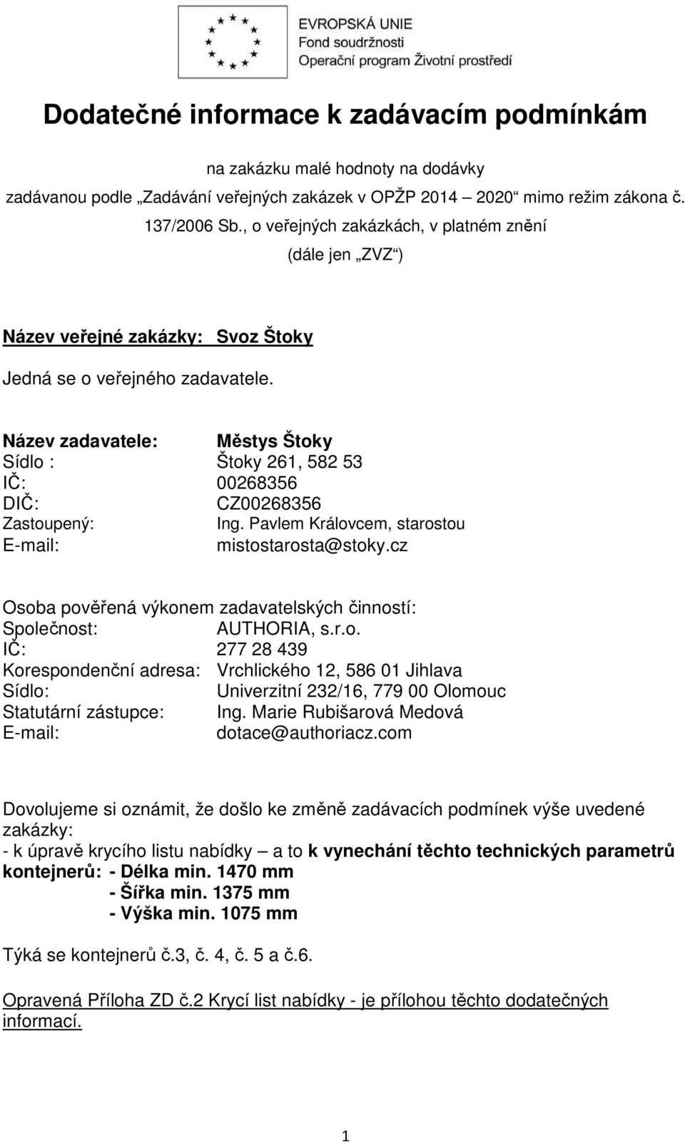 Název zadavatele: Městys Štoky Sídlo : Štoky 261, 582 53 IČ: 00268356 DIČ: CZ00268356 Zastoupený: Ing. Pavlem Královcem, starostou E-mail: mistostarosta@stoky.