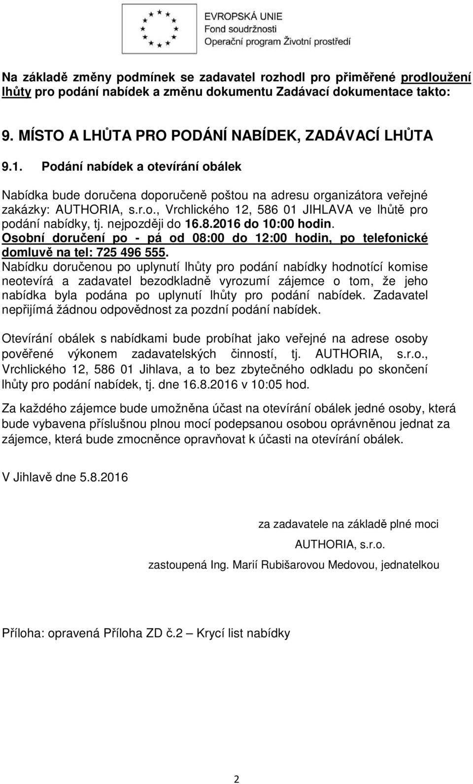 nejpozději do 16.8.2016 do 10:00 hodin. Osobní doručení po - pá od 08:00 do 12:00 hodin, po telefonické domluvě na tel: 725 496 555.