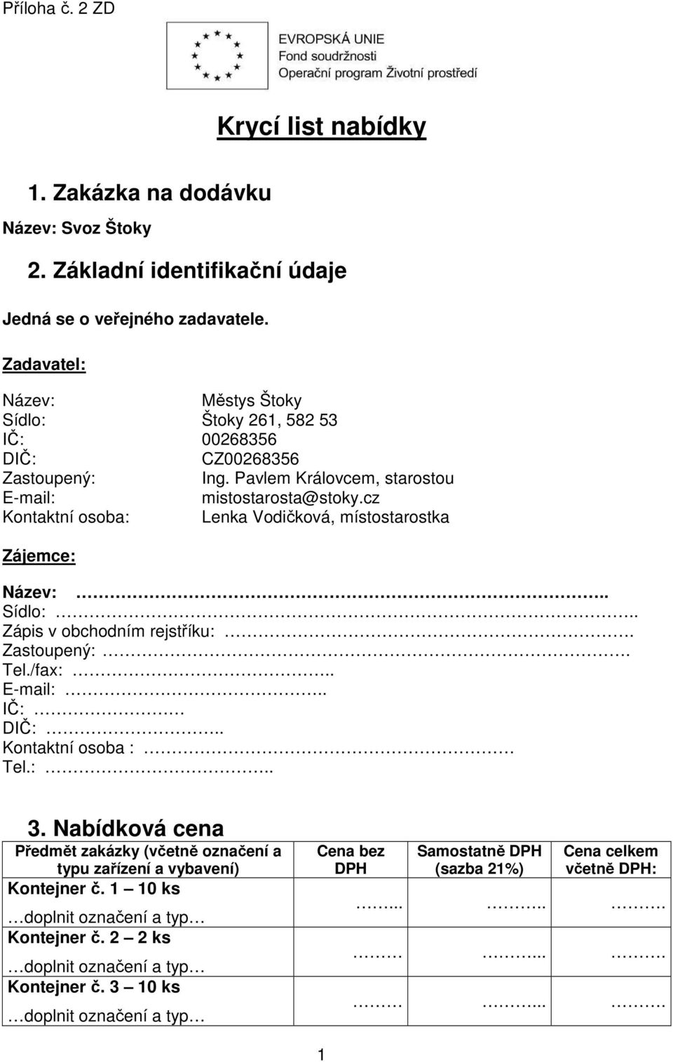 cz Kontaktní osoba: Lenka Vodičková, místostarostka Zájemce: Název:.. Sídlo:.. Zápis v obchodním rejstříku:. Zastoupený:. Tel./fax:.. E-mail:.. IČ: DIČ:.