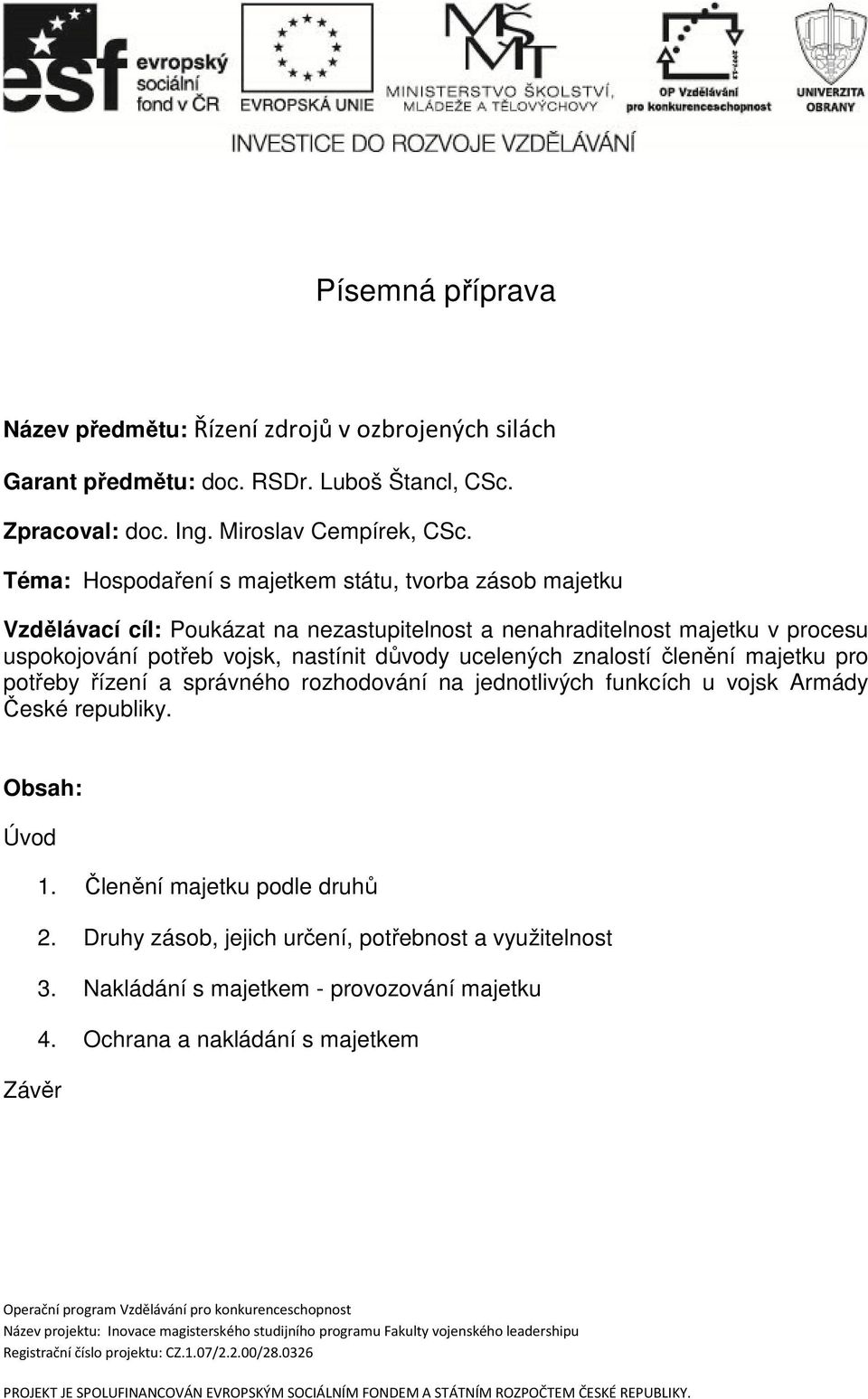 znalostí členění majetku pro potřeby řízení a správného rozhodování na jednotlivých funkcích u vojsk Armády České republiky. Obsah: Úvod 1. Členění majetku podle druhů 2.