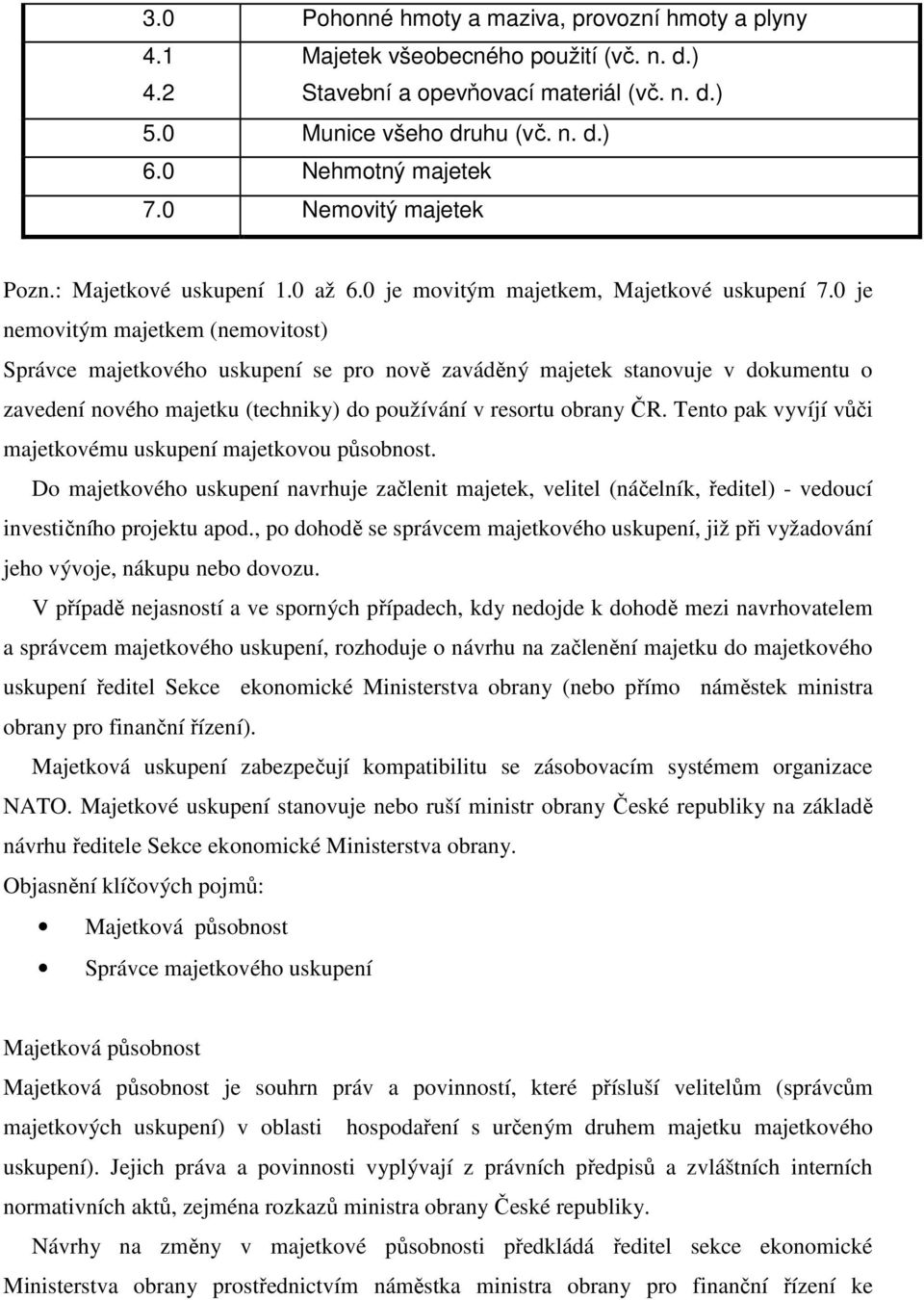 0 je nemovitým majetkem (nemovitost) Správce majetkového uskupení se pro nově zaváděný majetek stanovuje v dokumentu o zavedení nového majetku (techniky) do používání v resortu obrany ČR.