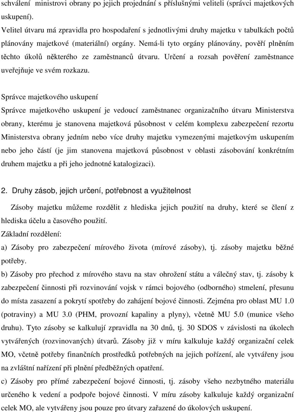 Nemá-li tyto orgány plánovány, pověří plněním těchto úkolů některého ze zaměstnanců útvaru. Určení a rozsah pověření zaměstnance uveřejňuje ve svém rozkazu.