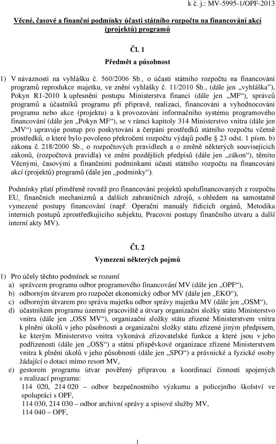 , (dále jen vyhláška ), Pokyn R1-2010 k upřesnění postupu Ministerstva financí (dále jen MF ), správců programů a účastníků programu při přípravě, realizaci, financování a vyhodnocování programu nebo