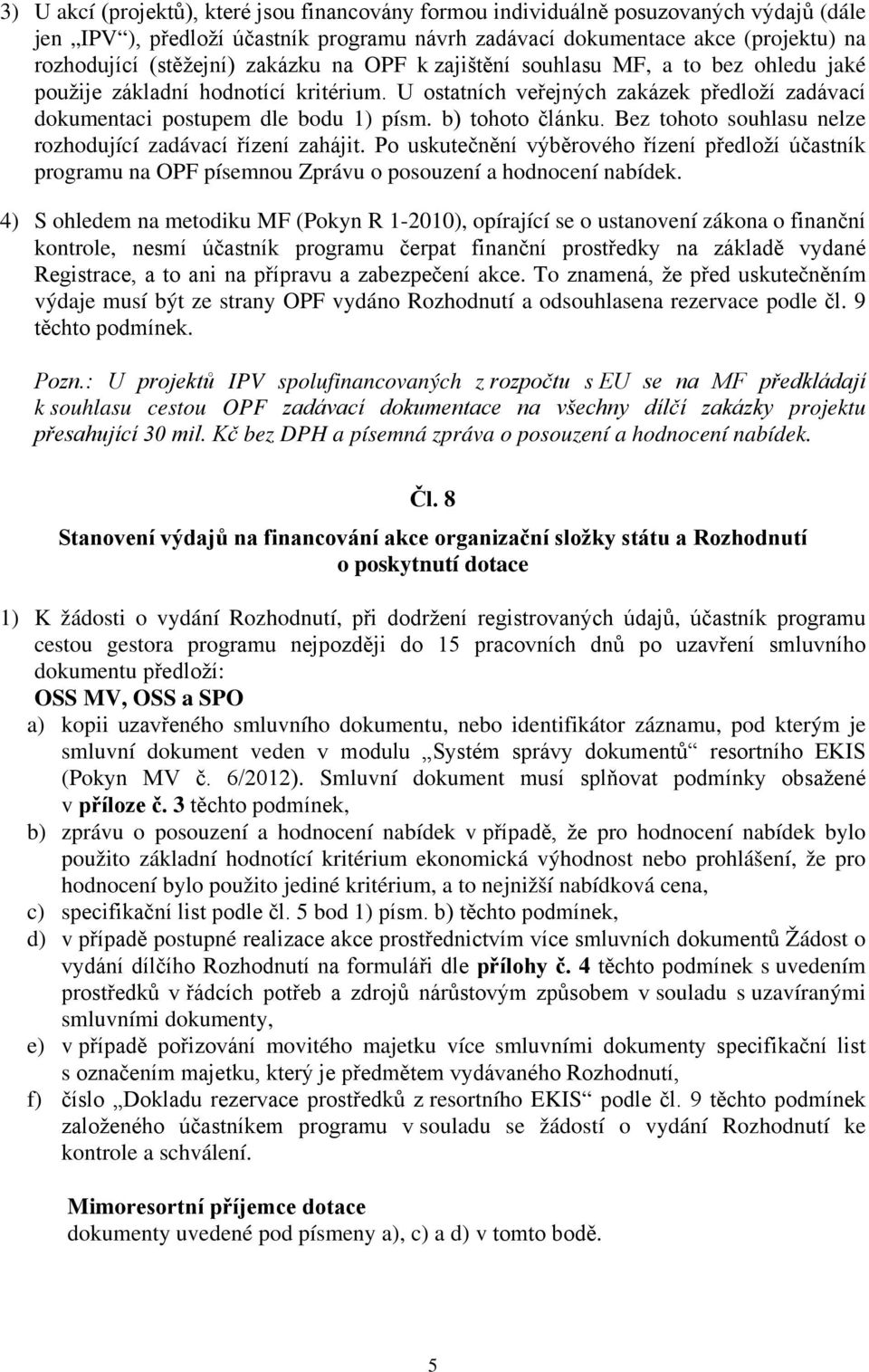 b) tohoto článku. Bez tohoto souhlasu nelze rozhodující zadávací řízení zahájit. Po uskutečnění výběrového řízení předloží účastník programu na OPF písemnou Zprávu o posouzení a hodnocení nabídek.