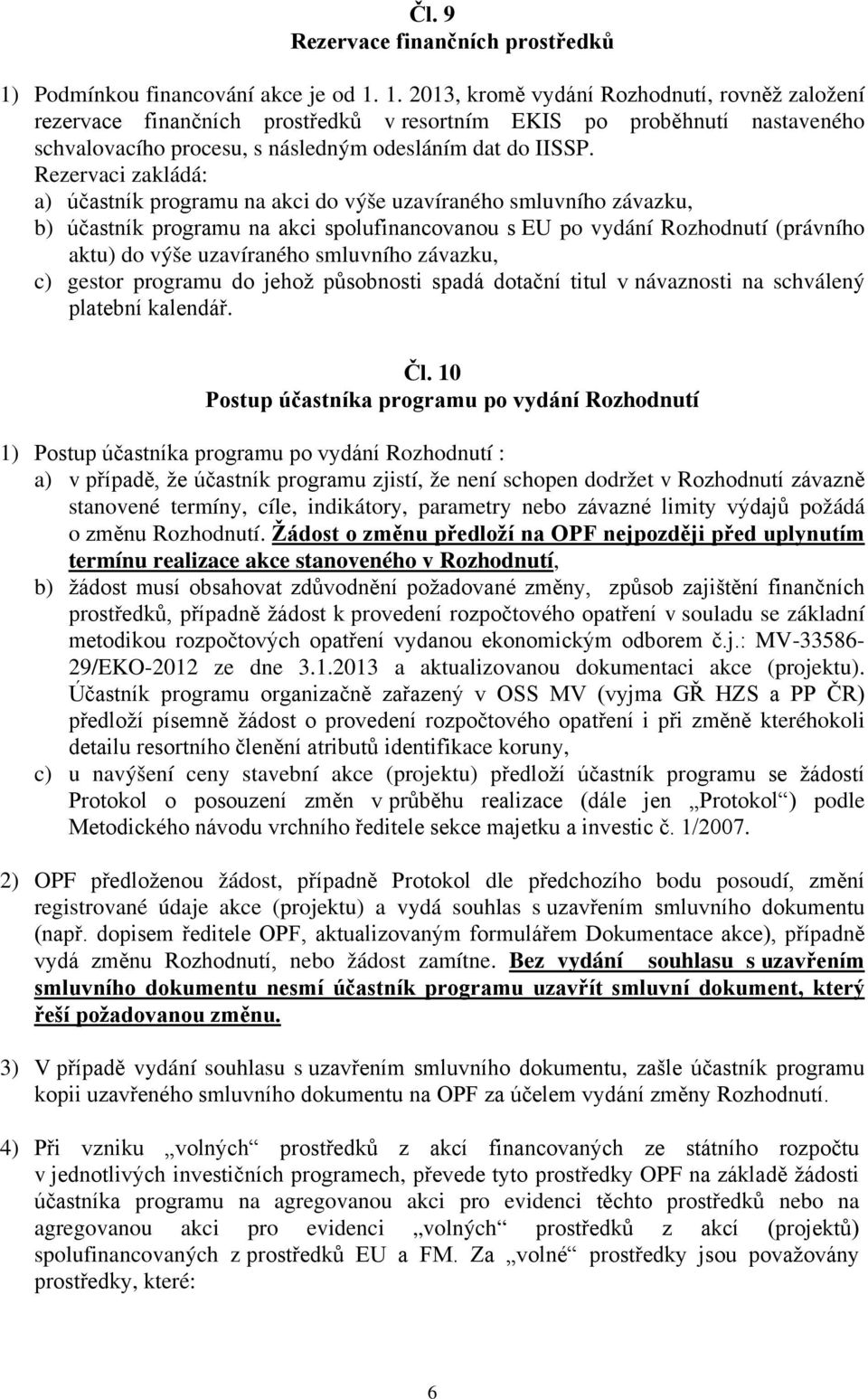 1. 2013, kromě vydání Rozhodnutí, rovněž založení rezervace finančních prostředků v resortním EKIS po proběhnutí nastaveného schvalovacího procesu, s následným odesláním dat do IISSP.