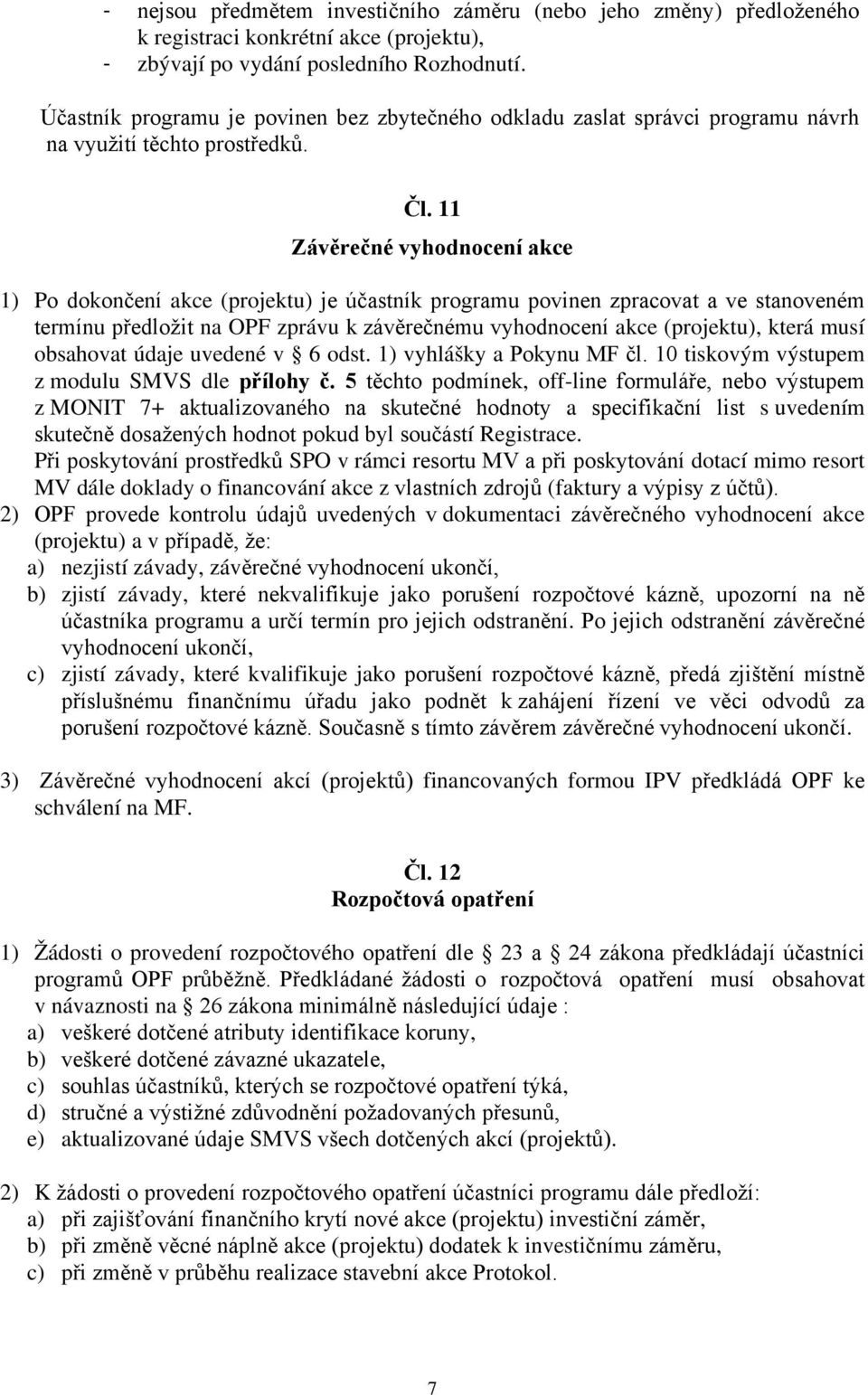 11 Závěrečné vyhodnocení akce 1) Po dokončení akce (projektu) je účastník programu povinen zpracovat a ve stanoveném termínu předložit na OPF zprávu k závěrečnému vyhodnocení akce (projektu), která