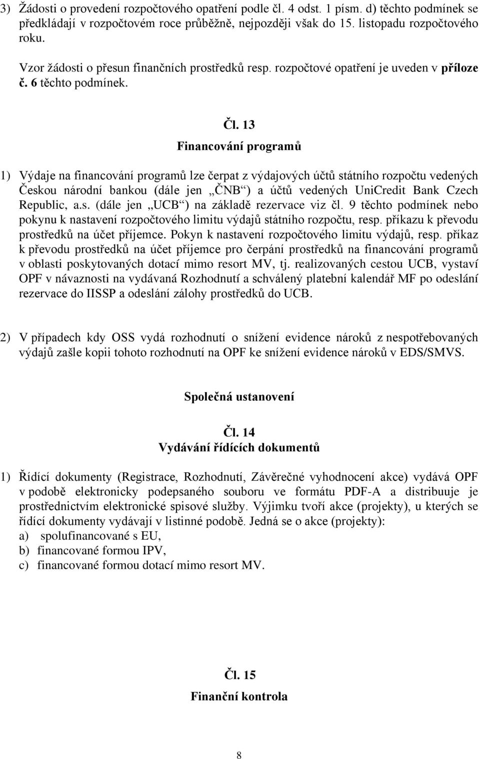 13 Financování programů 1) Výdaje na financování programů lze čerpat z výdajových účtů státního rozpočtu vedených Českou národní bankou (dále jen ČNB ) a účtů vedených UniCredit Bank Czech Republic,