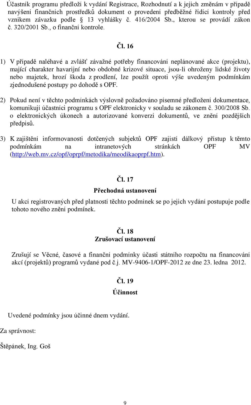 16 1) V případě naléhavé a zvlášť závažné potřeby financování neplánované akce (projektu), mající charakter havarijní nebo obdobné krizové situace, jsou-li ohroženy lidské životy nebo majetek, hrozí