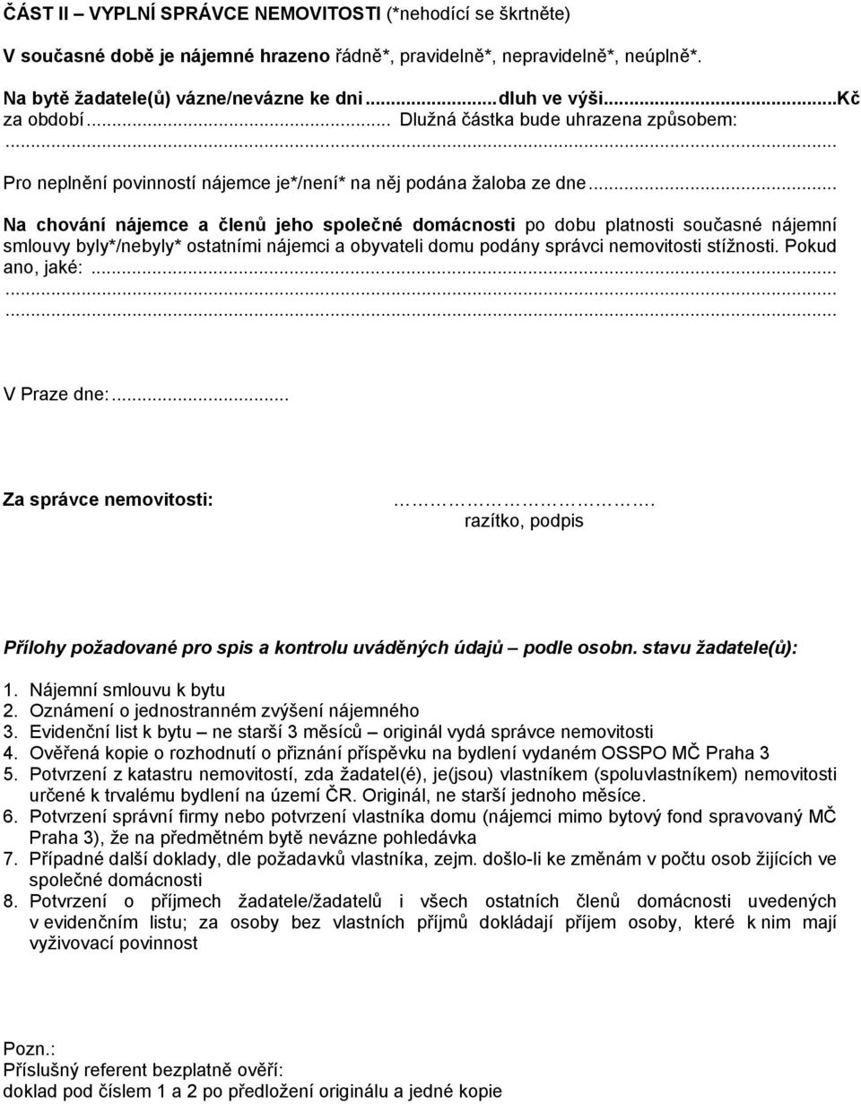 .. Na chování nájemce a členů jeho společné domácnosti po dobu platnosti současné nájemní smlouvy byly*/nebyly* ostatními nájemci a obyvateli domu podány správci nemovitosti stížnosti.