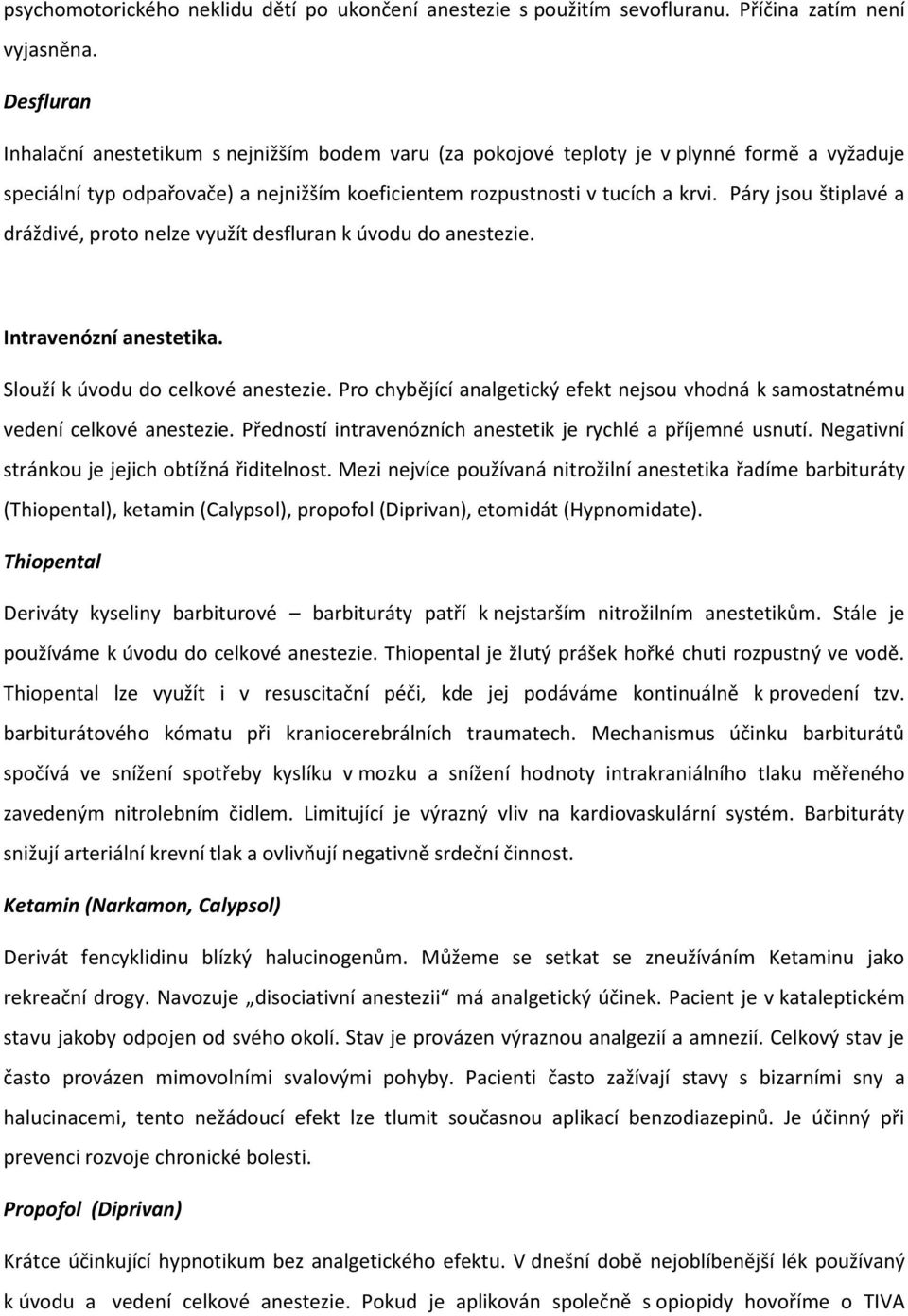 Páry jsou štiplavé a dráždivé, proto nelze využít desfluran k úvodu do anestezie. Intravenózní anestetika. Slouží k úvodu do celkové anestezie.