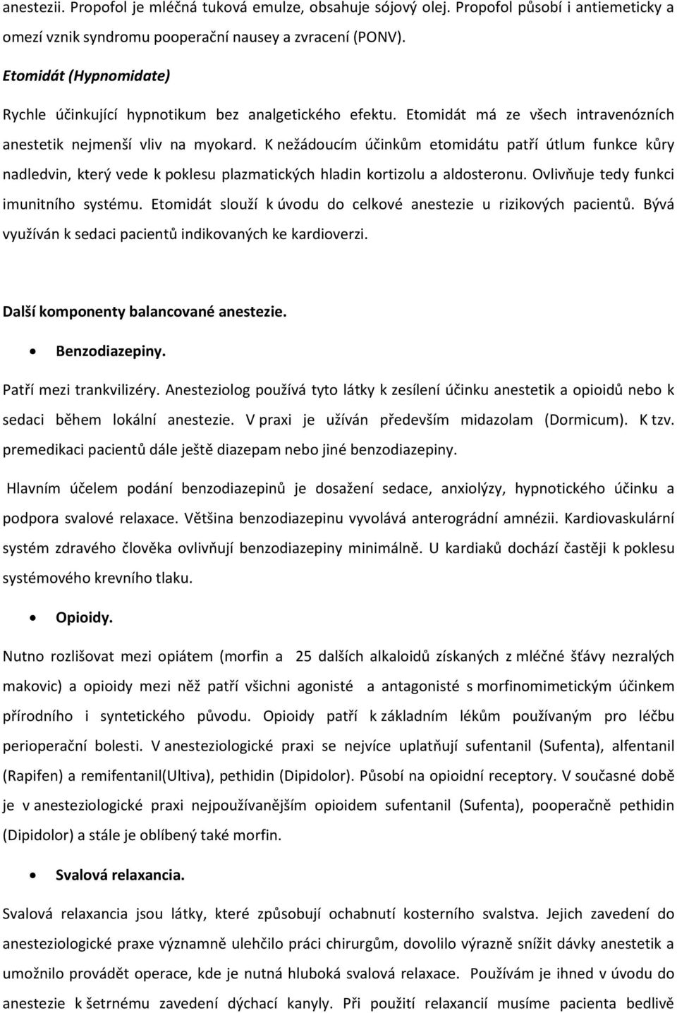 K nežádoucím účinkům etomidátu patří útlum funkce kůry nadledvin, který vede k poklesu plazmatických hladin kortizolu a aldosteronu. Ovlivňuje tedy funkci imunitního systému.