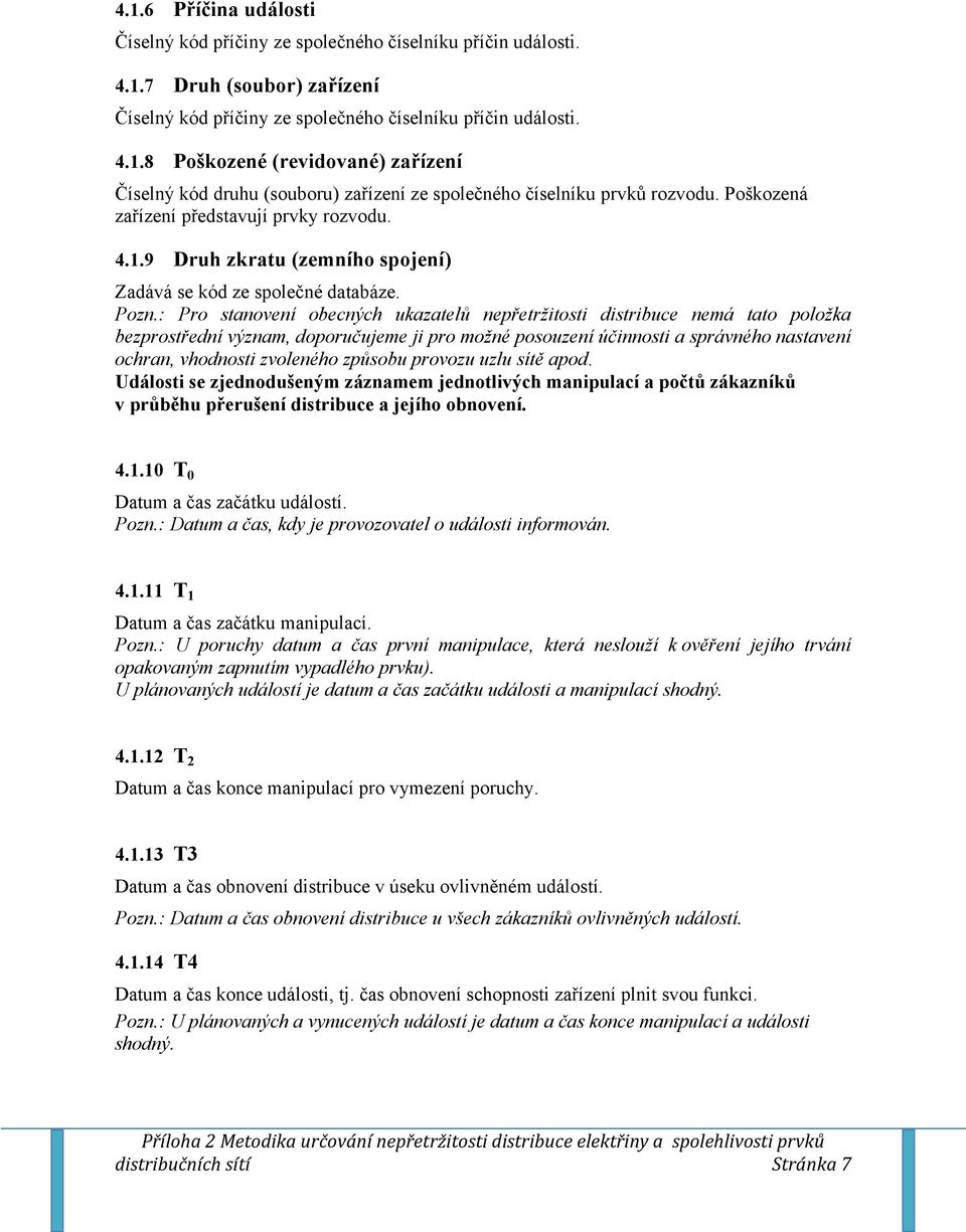 : Pro stanovení obecnýc ukazatelů nepřetržitosti distribuce nemá tato položka bezprostřední význam, doporučujeme ji pro možné posouzení účinnosti a správnéo nastavení ocran, vodnosti zvolenéo způsobu
