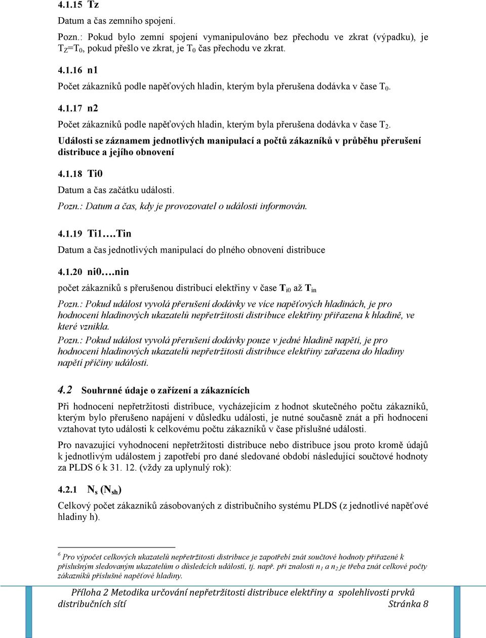 Události se záznamem jednotlivýc manipulací a počtů zákazníků v průběu přerušení distribuce a jejío obnovení 4.1.18 Ti0 Datum a čas začátku události. Pozn.