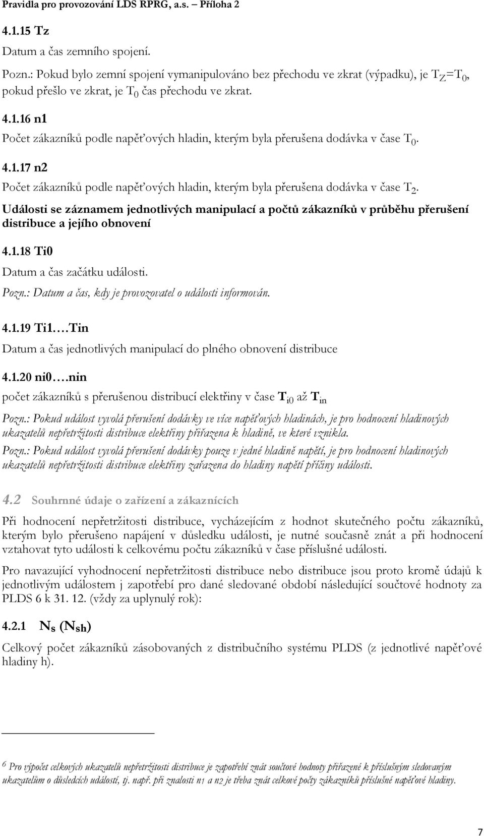 Události se záznamem jednotlivých manipulací a počtů zákazníků v průběhu přerušení distribuce a jejího obnovení 4.1.18 Ti0 Datum a čas začátku události. Pozn.