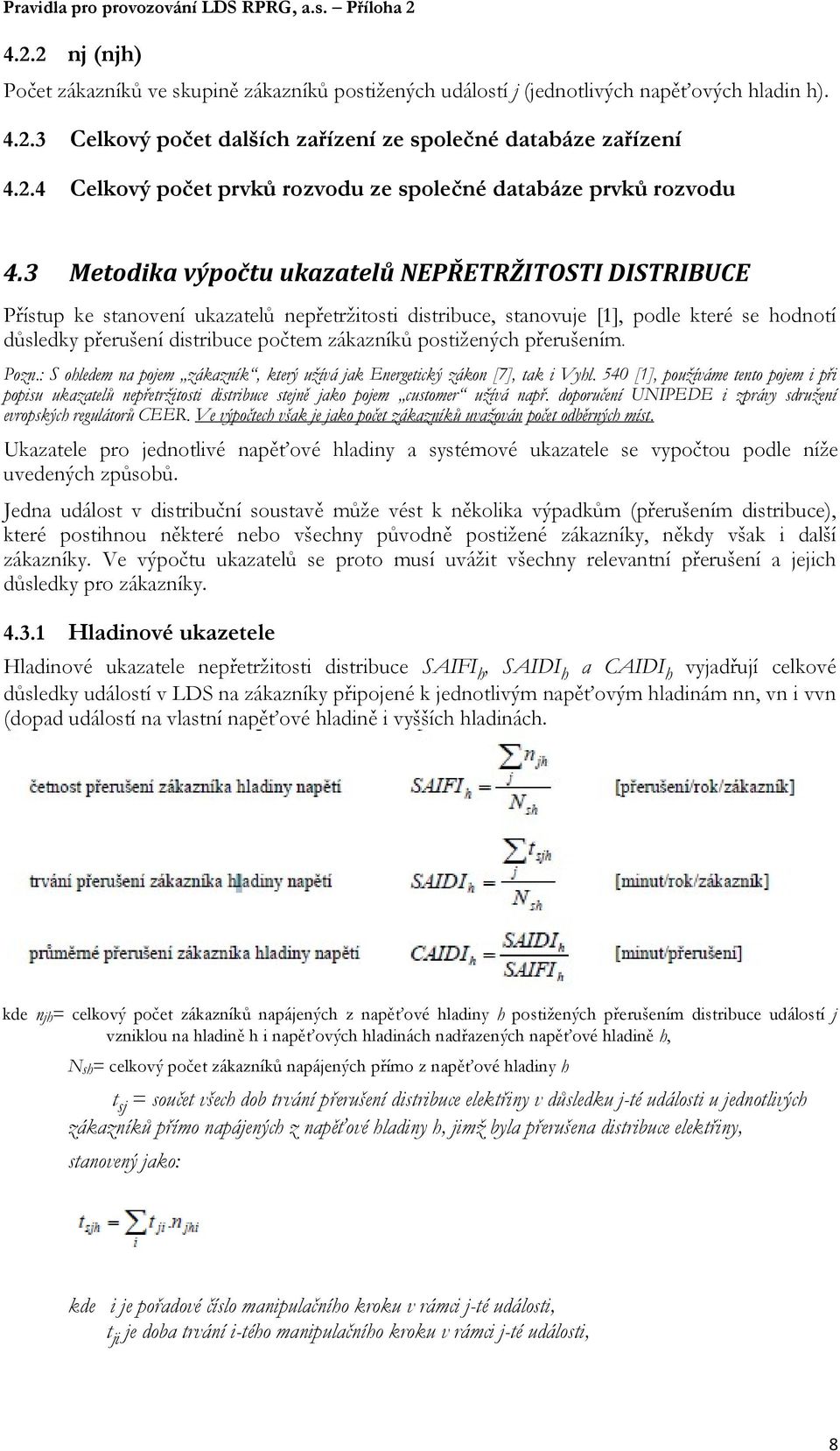 postižených přerušením. Pozn.: S ohledem na pojem zákazník, který užívá jak Energetický zákon [7], tak i Vyhl.