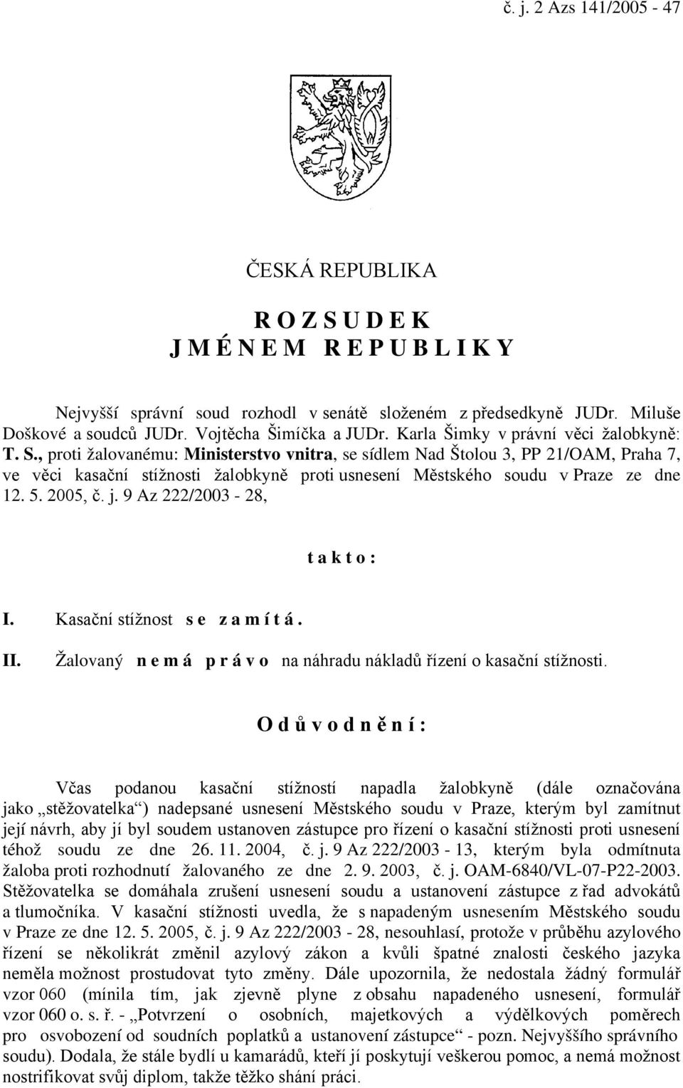 , proti žalovanému: Ministerstvo vnitra, se sídlem Nad Štolou 3, PP 21/OAM, Praha 7, ve věci kasační stížnosti žalobkyně proti usnesení Městského soudu v Praze ze dne 12. 5. 2005, č. j.