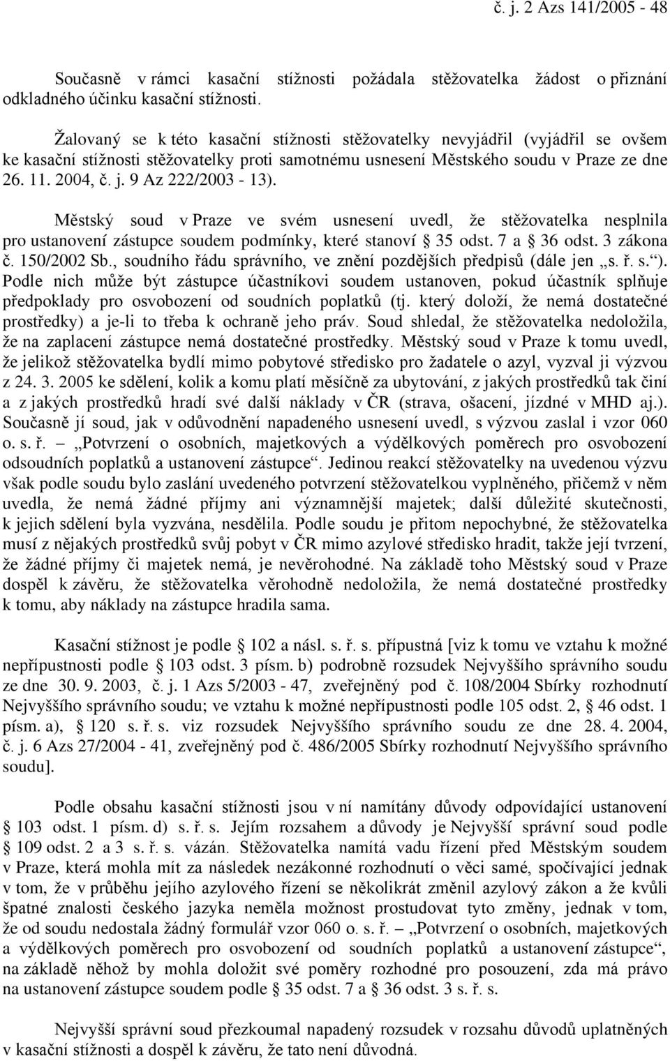 9 Az 222/2003-13). Městský soud v Praze ve svém usnesení uvedl, že stěžovatelka nesplnila pro ustanovení zástupce soudem podmínky, které stanoví 35 odst. 7 a 36 odst. 3 zákona č. 150/2002 Sb.