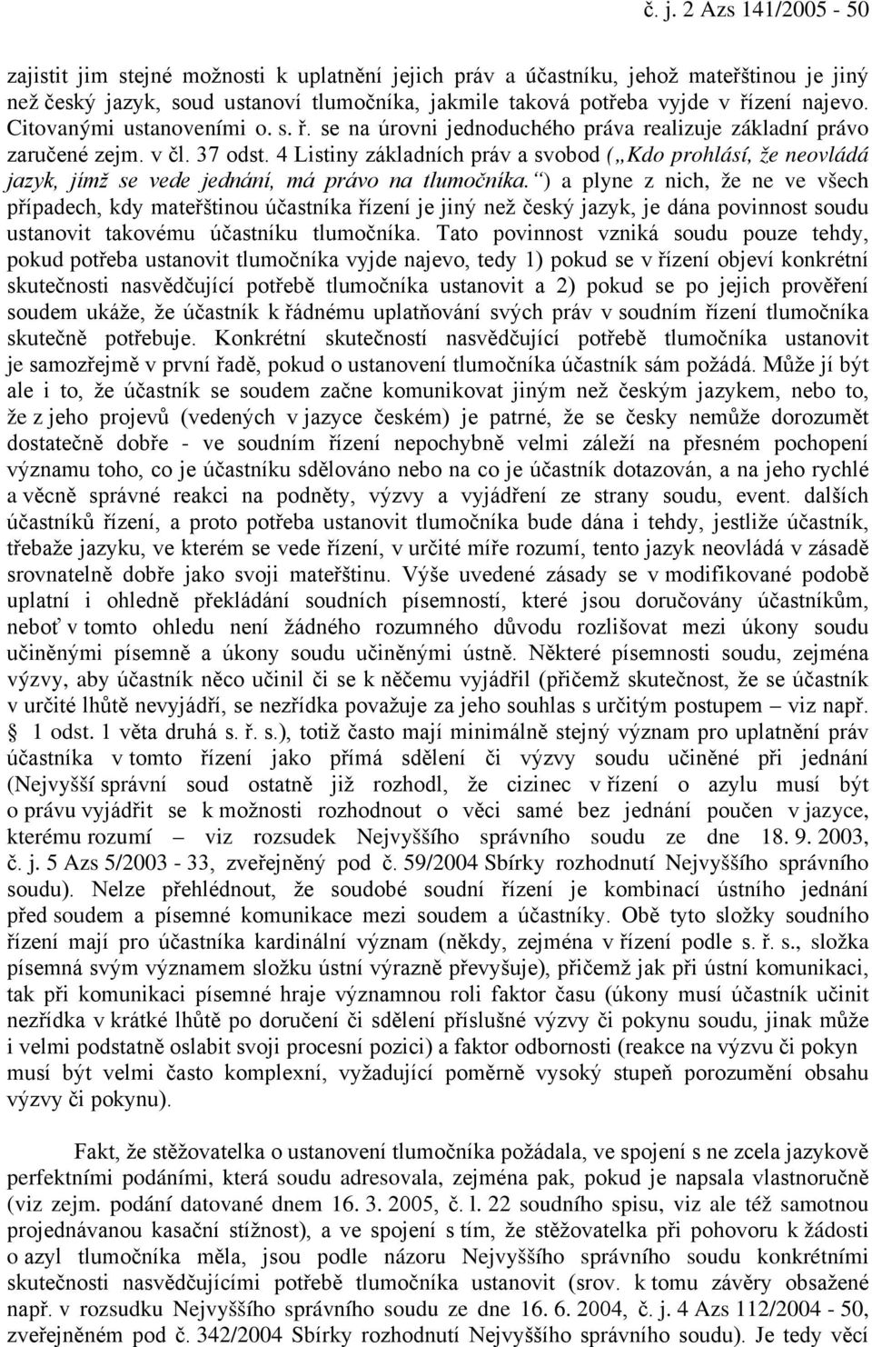 4 Listiny základních práv a svobod ( Kdo prohlásí, že neovládá jazyk, jímž se vede jednání, má právo na tlumočníka.