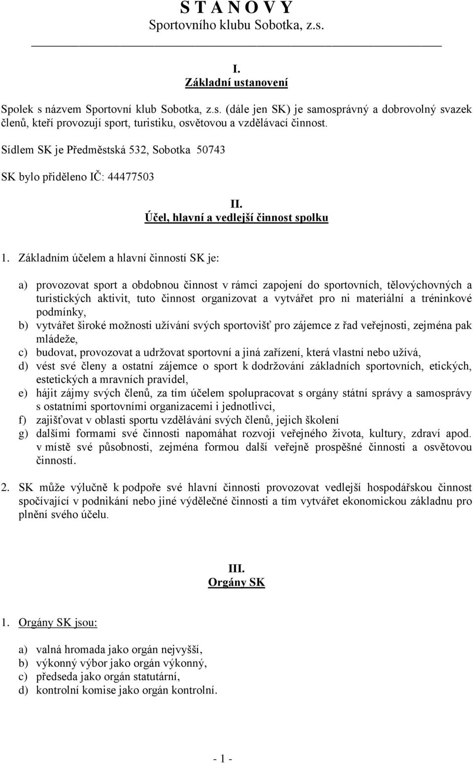 Základním účelem a hlavní činností SK je: a) provozovat sport a obdobnou činnost v rámci zapojení do sportovních, tělovýchovných a turistických aktivit, tuto činnost organizovat a vytvářet pro ni