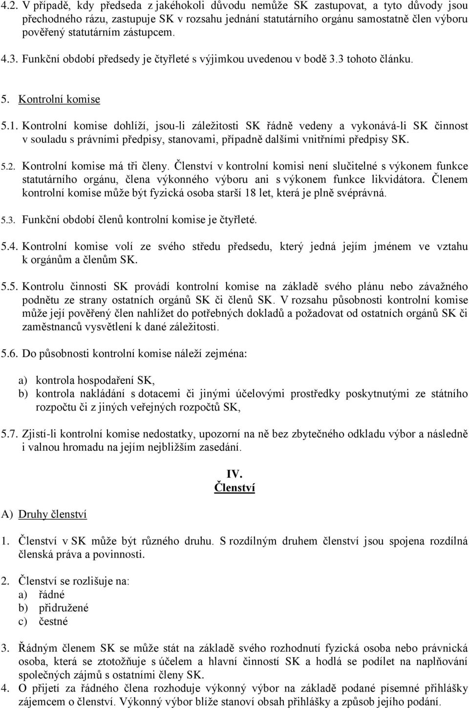 Kontrolní komise dohlíží, jsou-li záležitosti SK řádně vedeny a vykonává-li SK činnost v souladu s právními předpisy, stanovami, případně dalšími vnitřními předpisy SK. 5.2.