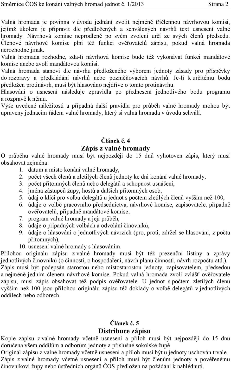 Návrhová komise neprodleně po svém zvolení určí ze svých členů předsedu. Členové návrhové komise plní též funkci ověřovatelů zápisu, pokud valná hromada nerozhodne jinak.